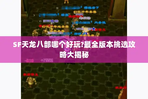 SF天龙八部哪个好玩?最全版本挑选攻略大揭秘