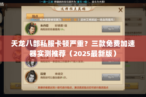 天龙八部私服卡顿严重?三款免费加速器实测推荐(2025最新版) 天龙八部私服卡顿严重?三款免费加速器实测推荐(2025最新版)