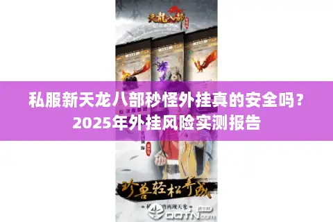 私服新天龙八部秒怪外挂真的安全吗?2025年外挂风险实测报告 私服新天龙八部秒怪外挂真的安全吗?2025年外挂风险实测报告