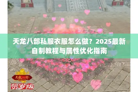 天龙八部私服衣服怎么做？2025最新自制教程与属性优化指南