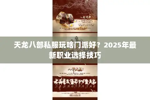 天龙八部私服玩啥门派好?2025年最新职业选择技巧 天龙八部私服玩啥门派好?2025年最新职业选择技巧