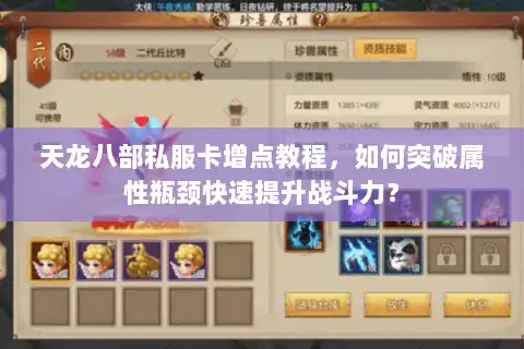 天龙八部私服卡增点教程,如何突破属性瓶颈快速提升战斗力? 天龙八部私服卡增点教程,如何突破属性瓶颈快速提升战斗力?