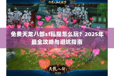 免费天龙八部sf私服怎么玩？2025年最全攻略与避坑指南