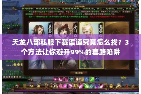 天龙八部私服下载渠道究竟怎么找？3个方法让你避开99%的套路陷阱