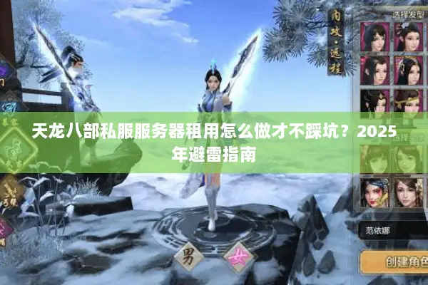 天龙八部私服服务器租用怎么做才不踩坑?2025年避雷指南 天龙八部私服服务器租用怎么做才不踩坑?2025年避雷指南