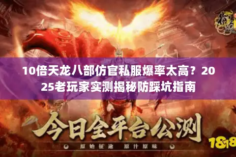 10倍天龙八部仿官私服爆率太高？2025老玩家实测揭秘防踩坑指南
