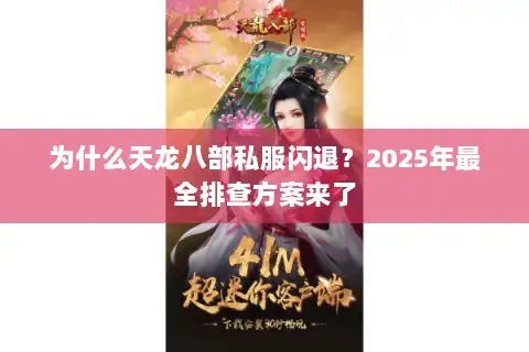 为什么天龙八部私服闪退?2025年最全排查方案来了 为什么天龙八部私服闪退?2025年最全排查方案来了