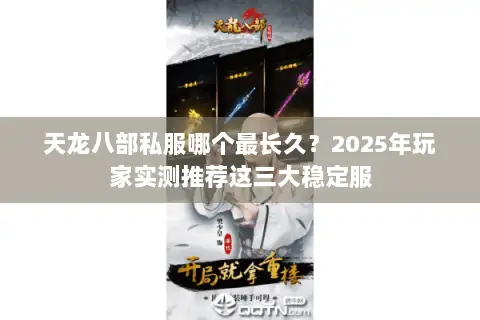 天龙八部私服哪个最长久?2025年玩家实测推荐这三大稳定服 天龙八部私服哪个最长久?2025年玩家实测推荐这三大稳定服