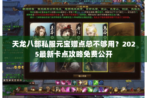 天龙八部私服元宝赠点总不够用？2025最新卡点攻略免费公开