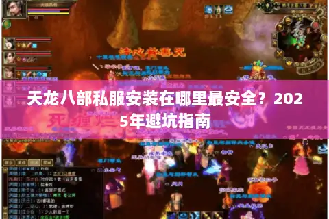 天龙八部私服安装在哪里最安全？2025年避坑指南