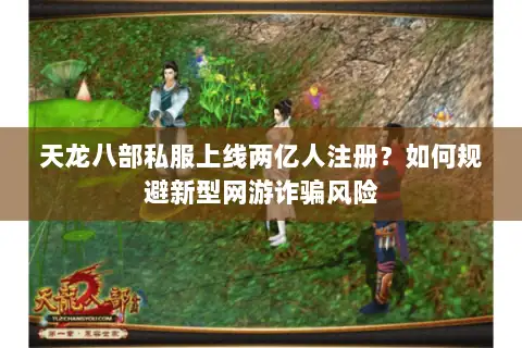 天龙八部私服上线两亿人注册?如何规避新型网游诈骗风险 天龙八部私服上线两亿人注册?如何规避新型网游诈骗风险