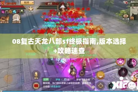 08复古天龙八部sf终极指南,版本选择+攻略速查 08复古天龙八部sf终极指南,版本选择+攻略速查