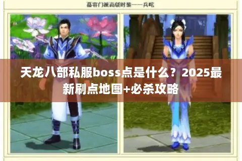 天龙八部私服boss点是什么？2025最新刷点地图+必杀攻略
