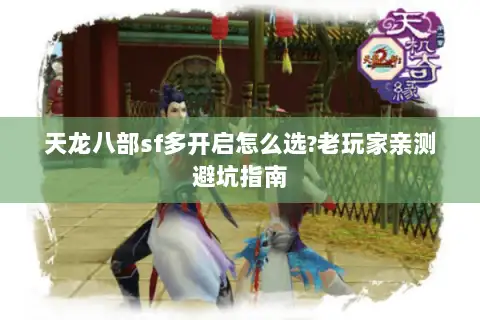 天龙八部sf多开启怎么选?老玩家亲测避坑指南