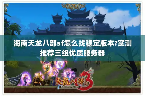 海南天龙八部sf怎么找稳定版本?实测推荐三组优质服务器 海南天龙八部sf怎么找稳定版本?实测推荐三组优质服务器