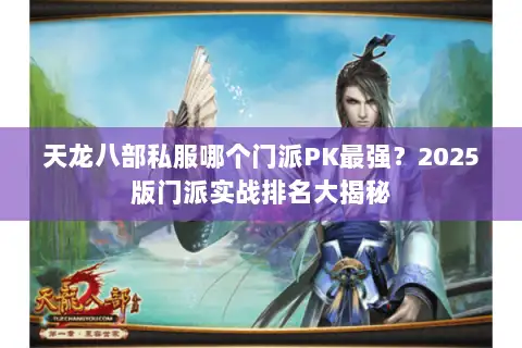 天龙八部私服哪个门派PK最强？2025版门派实战排名大揭秘