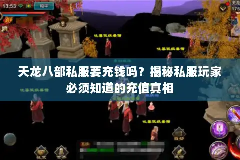 天龙八部私服要充钱吗?揭秘私服玩家必须知道的充值真相 天龙八部私服要充钱吗?揭秘私服玩家必须知道的充值真相
