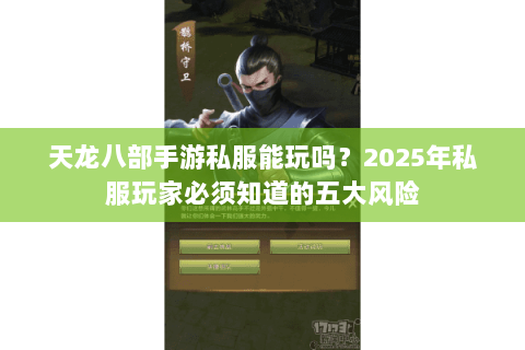 天龙八部手游私服能玩吗？2025年私服玩家必须知道的五大风险