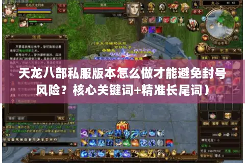 天龙八部私服版本怎么做才能避免封号风险?核心关键词+精准长尾词) 天龙八部私服版本怎么做才能避免封号风险?核心关键词+精准长尾词)