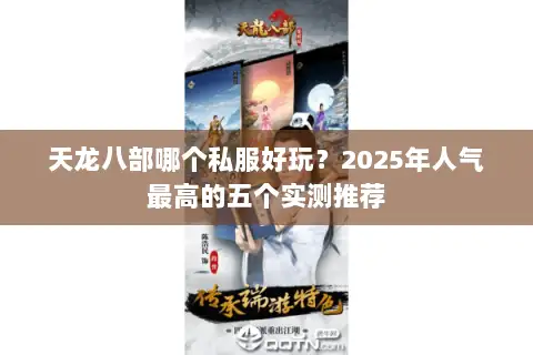 天龙八部哪个私服好玩?2025年人气最高的五个实测推荐 天龙八部哪个私服好玩?2025年人气最高的五个实测推荐