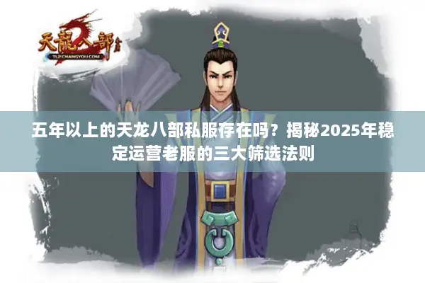 五年以上的天龙八部私服存在吗?揭秘2025年稳定运营老服的三大筛选法则 五年以上的天龙八部私服存在吗?揭秘2025年稳定运营老服的三大筛选法则