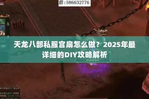 天龙八部私服宫扇怎么做?2025年最详细的DIY攻略解析 天龙八部私服宫扇怎么做?2025年最详细的DIY攻略解析