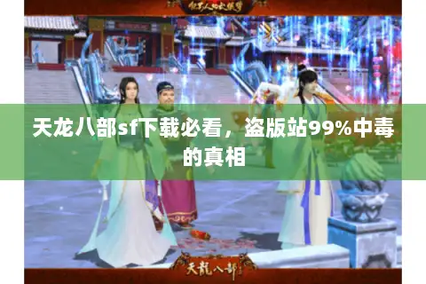 天龙八部sf下载必看,盗版站99%中毒的真相 天龙八部sf下载必看,盗版站99%中毒的真相