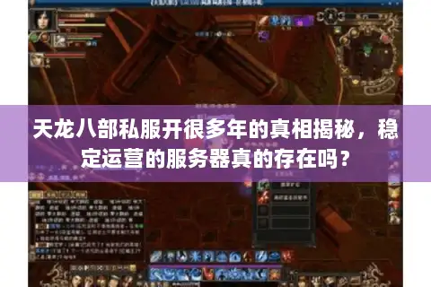 天龙八部私服开很多年的真相揭秘,稳定运营的服务器真的存在吗? 天龙八部私服开很多年的真相揭秘,稳定运营的服务器真的存在吗?
