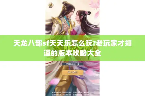 天龙八部sf天天乐怎么玩?老玩家才知道的版本攻略大全 天龙八部sf天天乐怎么玩?老玩家才知道的版本攻略大全
