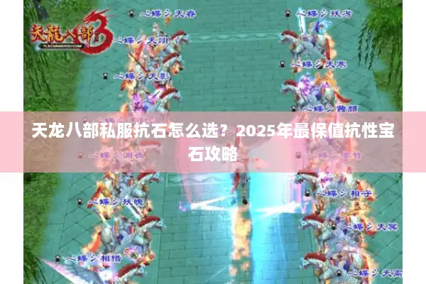 天龙八部私服抗石怎么选？2025年最保值抗性宝石攻略