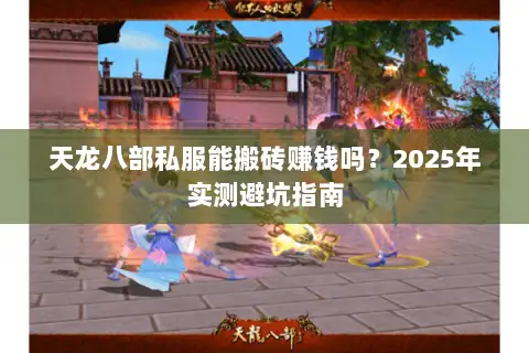 天龙八部私服能搬砖赚钱吗？2025年实测避坑指南