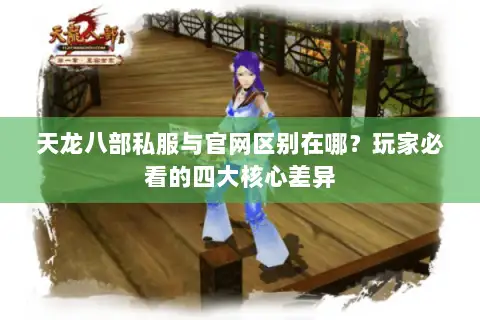 天龙八部私服与官网区别在哪？玩家必看的四大核心差异