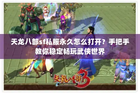 天龙八部sf私服永久怎么打开？手把手教你稳定畅玩武侠世界
