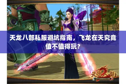 天龙八部私服避坑指南,飞龙在天究竟值不值得玩? 天龙八部私服避坑指南,飞龙在天究竟值不值得玩?