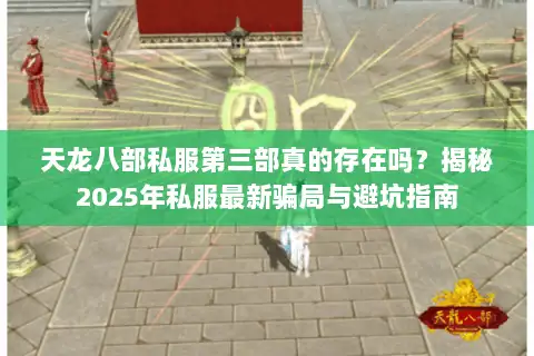 天龙八部私服第三部真的存在吗？揭秘2025年私服最新骗局与避坑指南