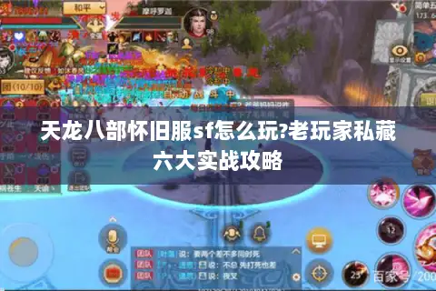 天龙八部怀旧服sf怎么玩?老玩家私藏六大实战攻略 天龙八部怀旧服sf怎么玩?老玩家私藏六大实战攻略