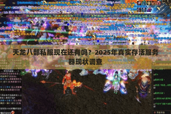 天龙八部私服现在还有吗？2025年真实存活服务器现状调查