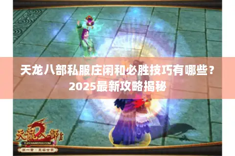 天龙八部私服庄闲和必胜技巧有哪些?2025最新攻略揭秘 天龙八部私服庄闲和必胜技巧有哪些?2025最新攻略揭秘
