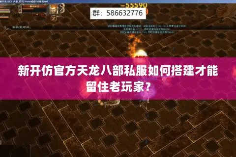 新开仿官方天龙八部私服如何搭建才能留住老玩家? 新开仿官方天龙八部私服如何搭建才能留住老玩家?
