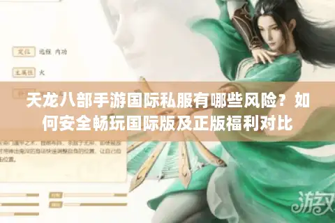 天龙八部手游国际私服有哪些风险？如何安全畅玩国际版及正版福利对比