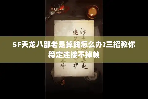 SF天龙八部老是掉线怎么办?三招教你稳定连接不掉帧