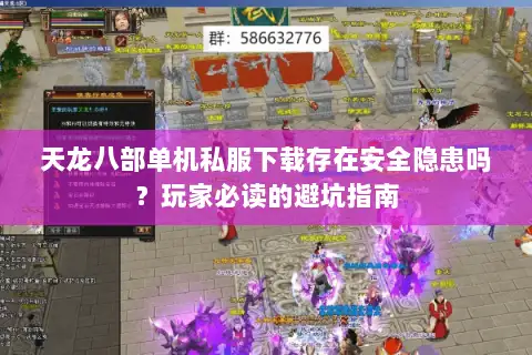 天龙八部单机私服下载存在安全隐患吗？玩家必读的避坑指南
