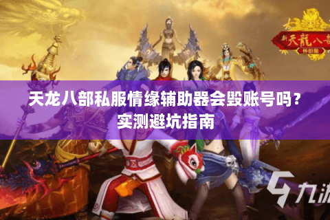 天龙八部私服情缘辅助器会毁账号吗？实测避坑指南