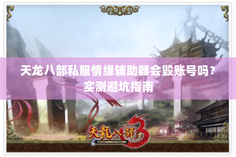 天龙八部私服情缘辅助器会毁账号吗？实测避坑指南