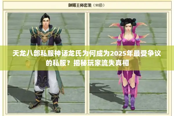 天龙八部私服神话龙氏为何成为2025年最受争议的私服？揭秘玩家流失真相