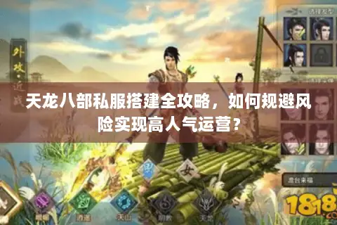 天龙八部私服搭建全攻略,如何规避风险实现高人气运营? 天龙八部私服搭建全攻略,如何规避风险实现高人气运营?