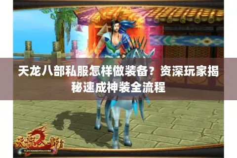 天龙八部私服怎样做装备?资深玩家揭秘速成神装全流程 天龙八部私服怎样做装备?资深玩家揭秘速成神装全流程