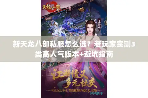 新天龙八部私服怎么选？老玩家实测3类高人气版本+避坑指南