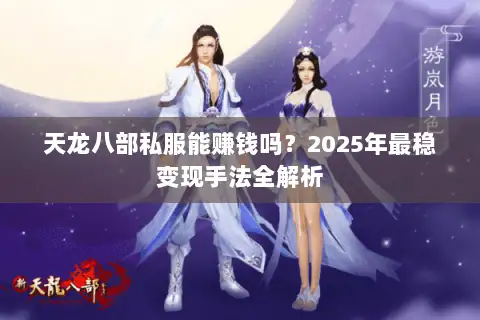 天龙八部私服能赚钱吗？2025年最稳变现手法全解析