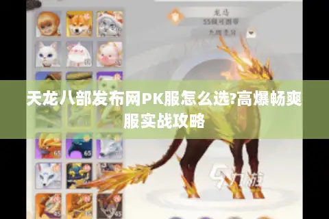 天龙八部发布网PK服怎么选?高爆畅爽服实战攻略 天龙八部发布网PK服怎么选?高爆畅爽服实战攻略